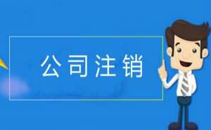 在宣城企业公司注销的周期是多久呢